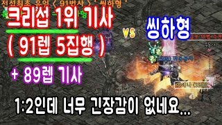리니지  씽하형 vs 크리섭 1위 기사91렙 5집행  89렙 기사